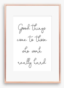 Good things come to those who work really hard
