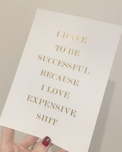 Load image into Gallery viewer, I have to be successful I love expensive sh*t