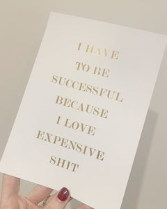 I have to be successful I love expensive sh*t