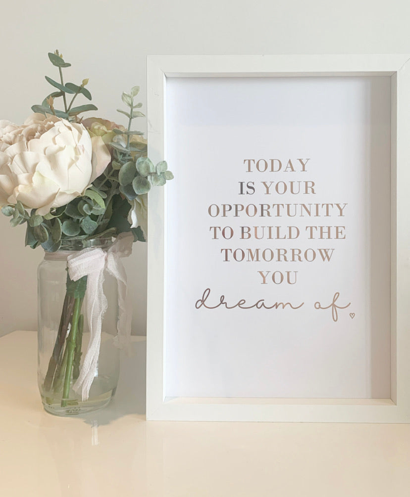 Today is your opportunity to build the tomorrow you dream of