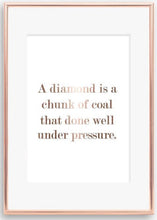 Load image into Gallery viewer, A diamond is a chunk of coal ..